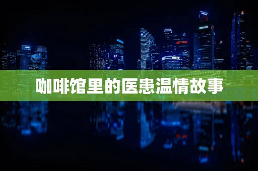 咖啡馆里的医患温情故事