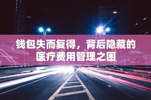 钱包失而复得，背后隐藏的医疗费用管理之困