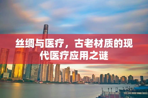 丝绸与医疗，古老材质的现代医疗应用之谜