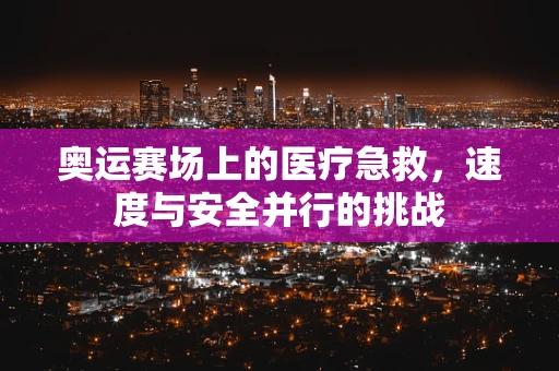 奥运赛场上的医疗急救，速度与安全并行的挑战