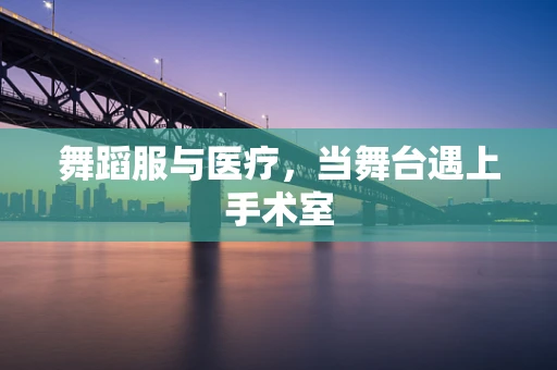 舞蹈服与医疗，当舞台遇上手术室