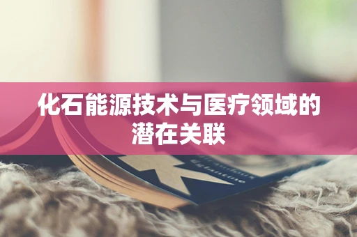 化石能源技术与医疗领域的潜在关联