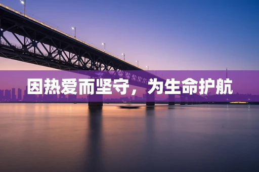 因热爱而坚守，为生命护航