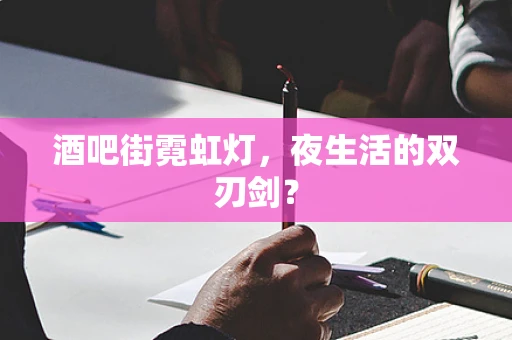 酒吧街霓虹灯，夜生活的双刃剑？