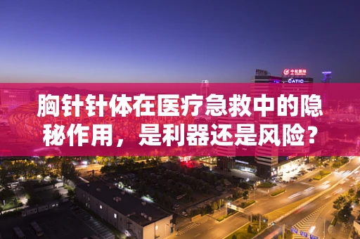 胸针针体在医疗急救中的隐秘作用，是利器还是风险？