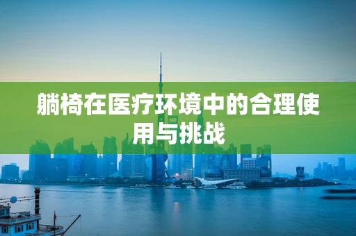 躺椅在医疗环境中的合理使用与挑战