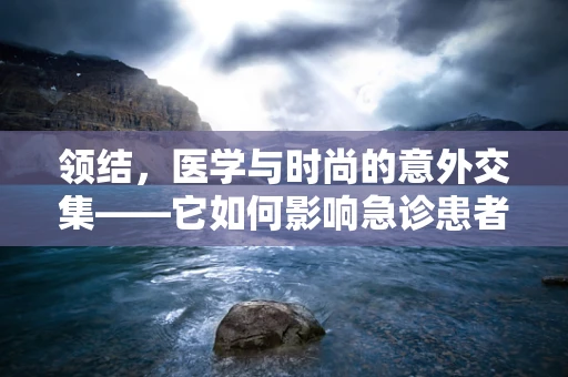 领结，医学与时尚的意外交集——它如何影响急诊患者的急救反应？