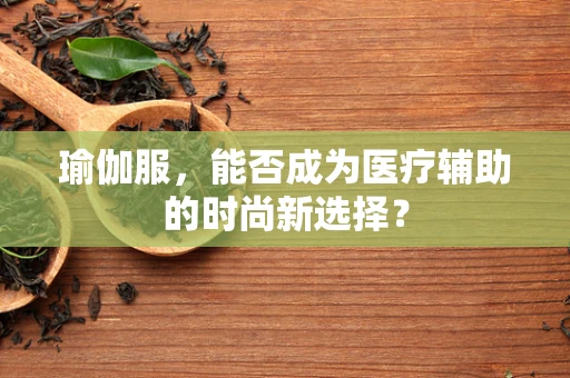 瑜伽服，能否成为医疗辅助的时尚新选择？