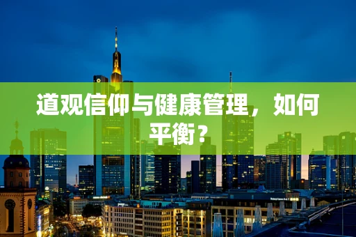 道观信仰与健康管理，如何平衡？