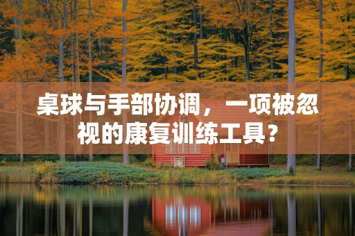 桌球与手部协调，一项被忽视的康复训练工具？