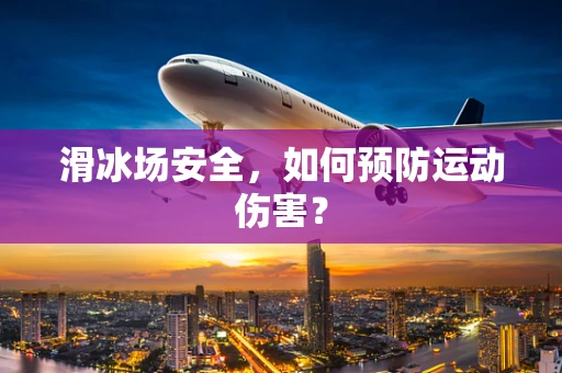 滑冰场安全，如何预防运动伤害？