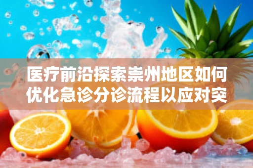 医疗前沿探索崇州地区如何优化急诊分诊流程以应对突发公共卫生事件？