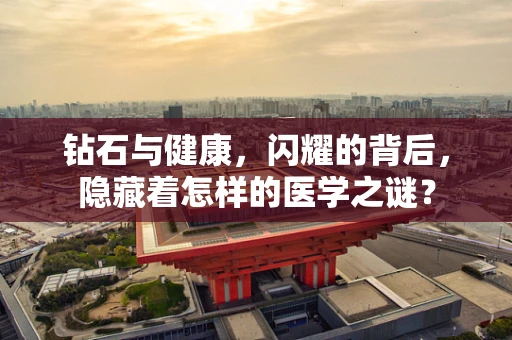 钻石与健康，闪耀的背后，隐藏着怎样的医学之谜？