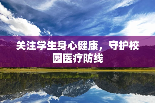 关注学生身心健康，守护校园医疗防线