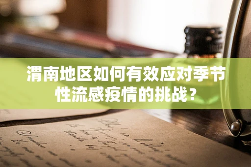 渭南地区如何有效应对季节性流感疫情的挑战？