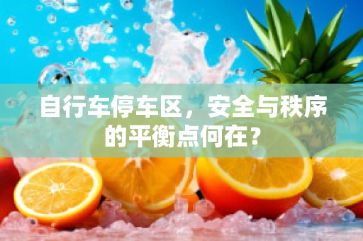 自行车停车区，安全与秩序的平衡点何在？