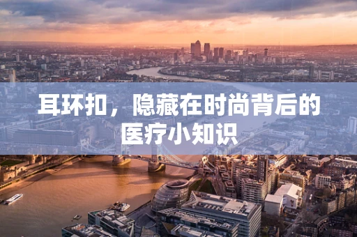 耳环扣，隐藏在时尚背后的医疗小知识