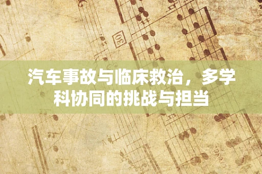 汽车事故与临床救治，多学科协同的挑战与担当