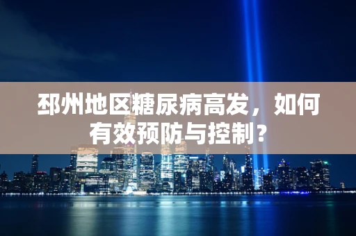 邳州地区糖尿病高发，如何有效预防与控制？