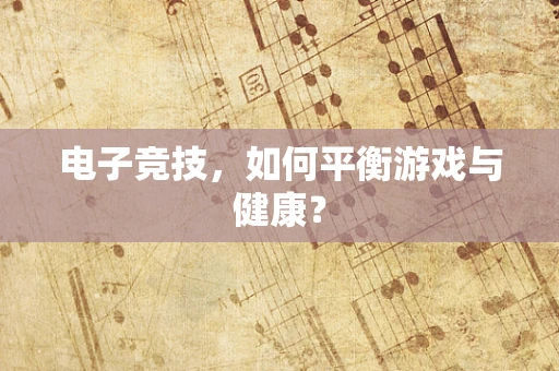电子竞技，如何平衡游戏与健康？