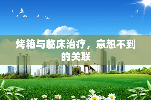 烤箱与临床治疗，意想不到的关联