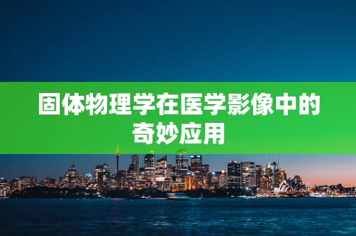 固体物理学在医学影像中的奇妙应用