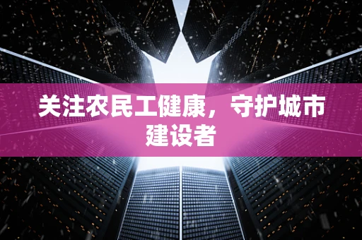 关注农民工健康，守护城市建设者