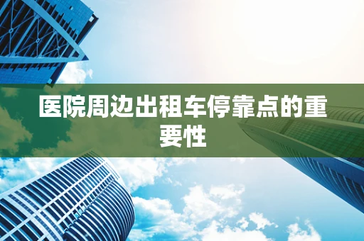 医院周边出租车停靠点的重要性