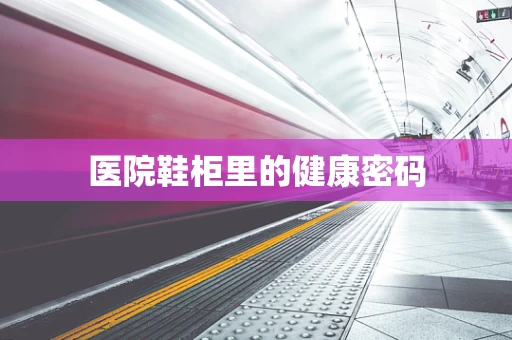 医院鞋柜里的健康密码