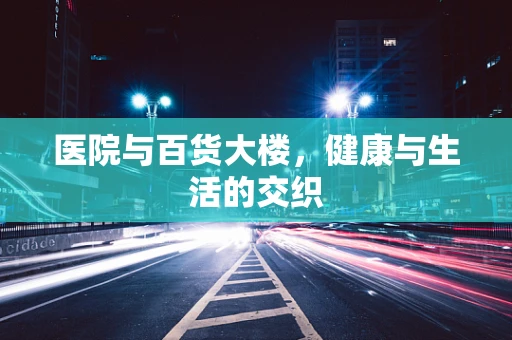 医院与百货大楼，健康与生活的交织