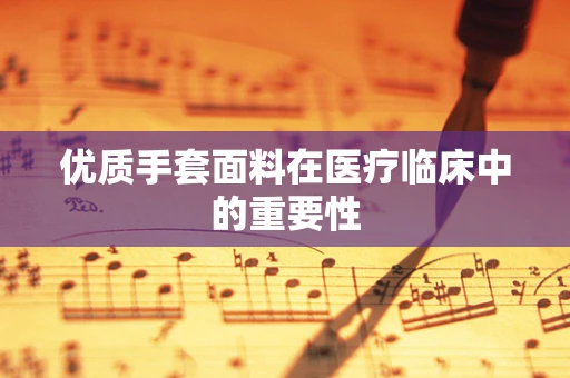 优质手套面料在医疗临床中的重要性
