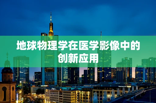 地球物理学在医学影像中的创新应用