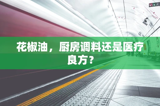 花椒油，厨房调料还是医疗良方？