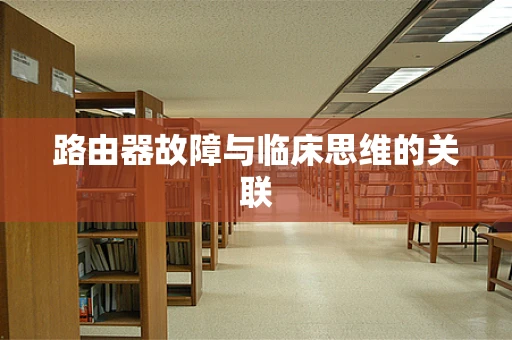 路由器故障与临床思维的关联