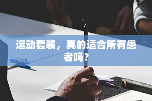 运动套装，真的适合所有患者吗？