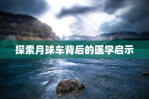 探索月球车背后的医学启示