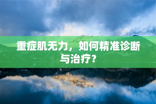重症肌无力，如何精准诊断与治疗？