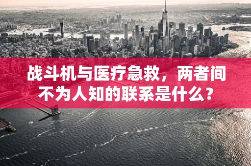 战斗机与医疗急救，两者间不为人知的联系是什么？