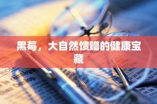 黑莓，大自然馈赠的健康宝藏