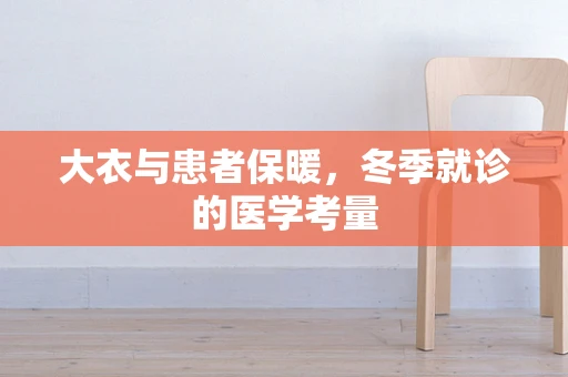 大衣与患者保暖，冬季就诊的医学考量