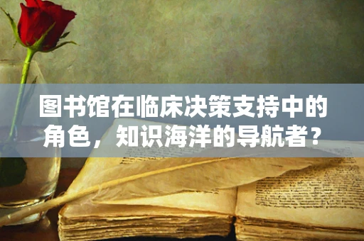 图书馆在临床决策支持中的角色，知识海洋的导航者？