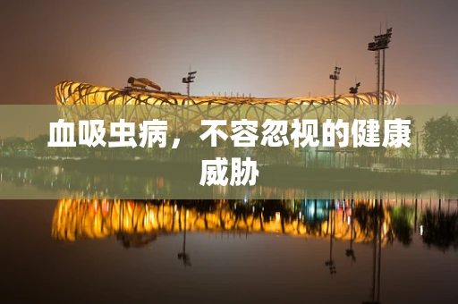 血吸虫病，不容忽视的健康威胁