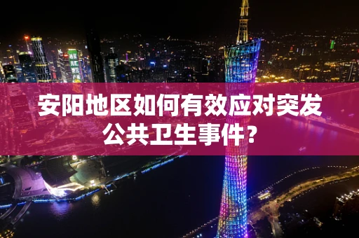 安阳地区如何有效应对突发公共卫生事件？