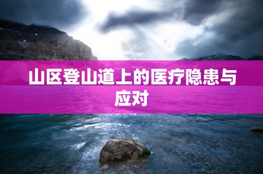 山区登山道上的医疗隐患与应对