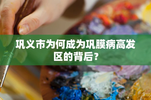 巩义市为何成为巩膜病高发区的背后？