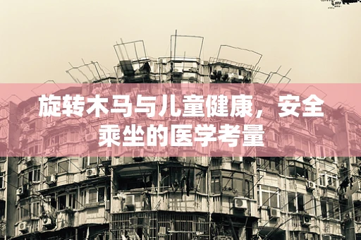 旋转木马与儿童健康，安全乘坐的医学考量