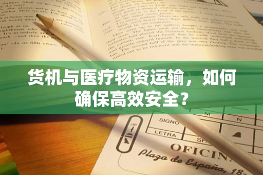 货机与医疗物资运输，如何确保高效安全？