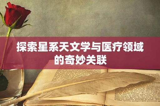 探索星系天文学与医疗领域的奇妙关联