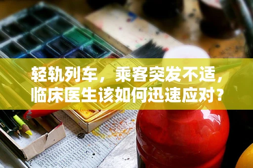 轻轨列车，乘客突发不适，临床医生该如何迅速应对？