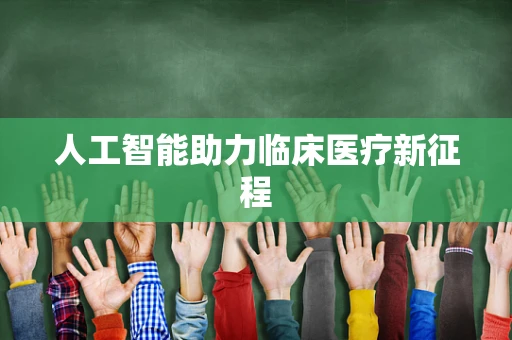人工智能助力临床医疗新征程